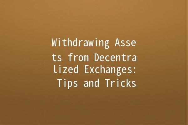 Withdrawing Assets from Decentralized Exchanges: Tips and Tricks 💸🔗