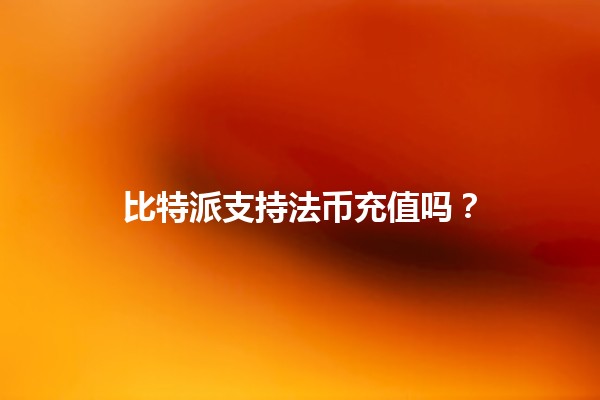 比特派支持法币充值吗？💸💻