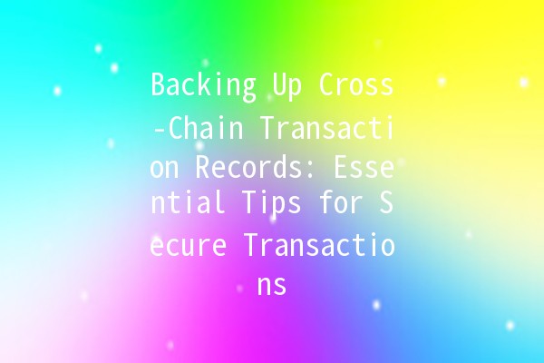 Backing Up Cross-Chain Transaction Records: Essential Tips for Secure Transactions 🔐💱