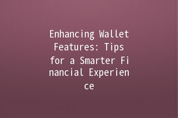 Enhancing Wallet Features: Tips for a Smarter Financial Experience 💳✨