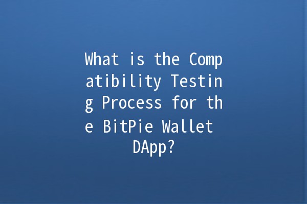What is the Compatibility Testing Process for the BitPie Wallet DApp? 🔍💰