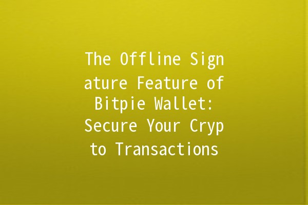 The Offline Signature Feature of Bitpie Wallet: Secure Your Crypto Transactions 🔐💰