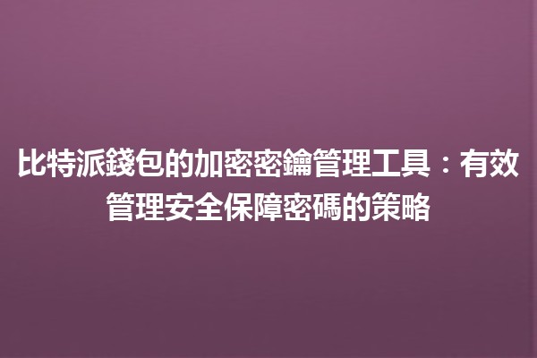 🔑 比特派錢包的加密密鑰管理工具：有效管理安全保障密碼的策略