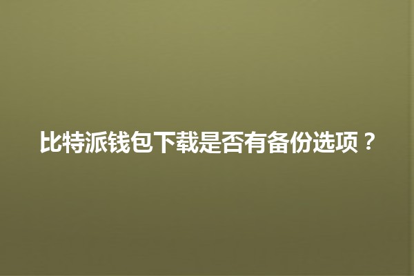 比特派钱包下载是否有备份选项？🔒💰