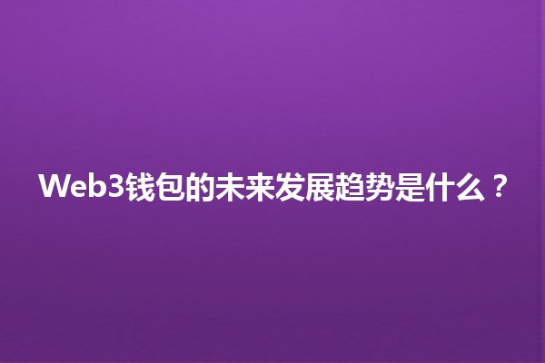 Web3钱包的未来发展趋势是什么？🔮🪙