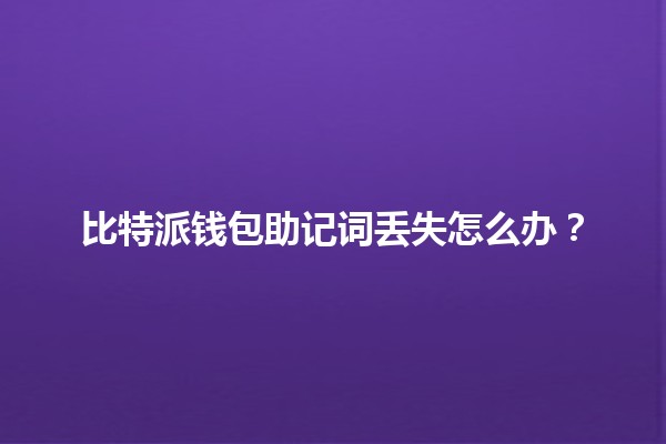 比特派钱包助记词丢失怎么办？🪙💔