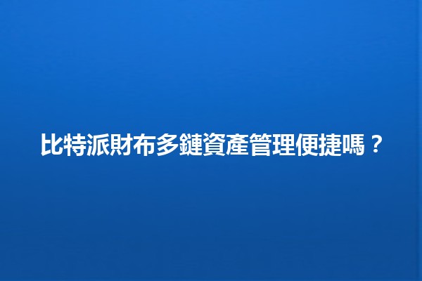 比特派財布多鏈資產管理便捷嗎？🪙🚀