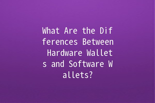 What Are the Differences Between Hardware Wallets and Software Wallets? 🔒💻