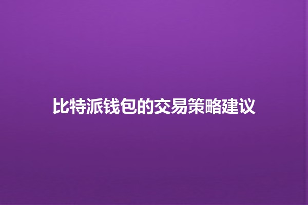 比特派钱包的交易策略建议 💰📈