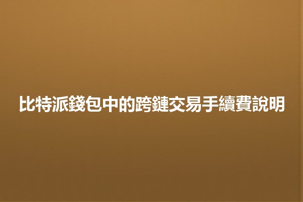 比特派錢包中的跨鏈交易手續費說明 💰🔗