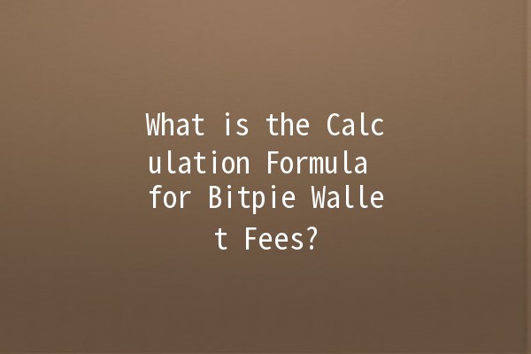 What is the Calculation Formula for Bitpie Wallet Fees? 💰📊