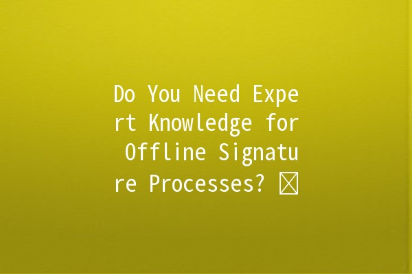 Do You Need Expert Knowledge for Offline Signature Processes? ✍️🤔