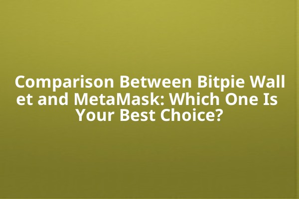 Comparison Between Bitpie Wallet and MetaMask: Which One Is Your Best Choice? Comparison Between Bitpie Wallet and MetaMask: Which One Is Your Best Choice?