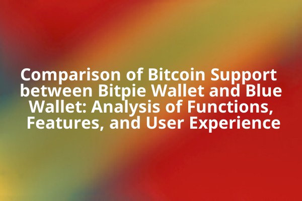 Comparison of Bitcoin Support between Bitpie Wallet and BlueWallet: Analysis of Functions, Features, and User Experience Comparison of Bitcoin Support between Bitpie Wallet and BlueWallet: Analysis of Functions, Features, and User Experience