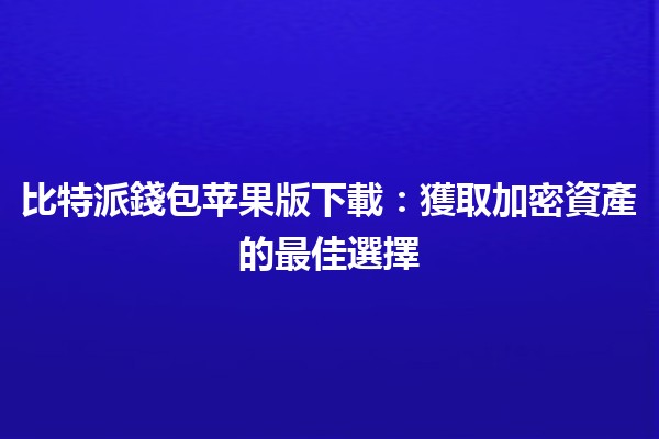 比特派錢包苹果版下載：獲取加密資產的最佳選擇 🚀✨