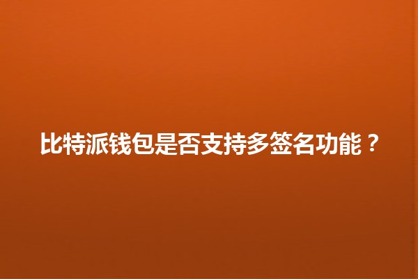 比特派钱包是否支持多签名功能?🔒💻 比特派钱包是否支持多签名功能?🔒💻