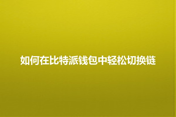 如何在比特派钱包中轻松切换链 🔗💰 如何在比特派钱包中轻松切换链 🔗💰