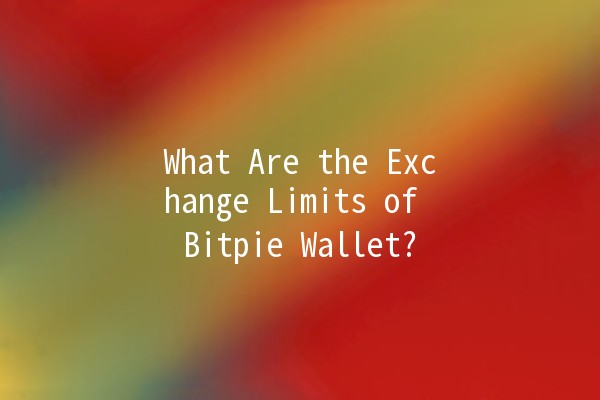 What Are the Exchange Limits of Bitpie Wallet? 💰🔒 What Are the Exchange Limits of Bitpie Wallet? 💰🔒