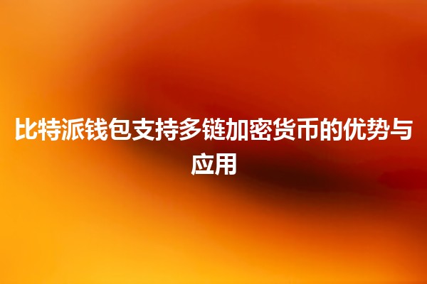 比特派钱包支持多链加密货币的优势与应用 💰🌐 比特派钱包支持多链加密货币的优势与应用 💰🌐