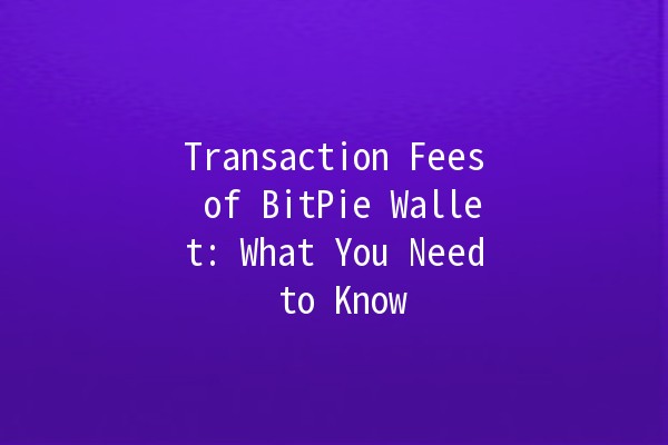 Transaction Fees of BitPie Wallet: What You Need to Know 💰🚀 Transaction Fees of BitPie Wallet: What You Need to Know 💰🚀