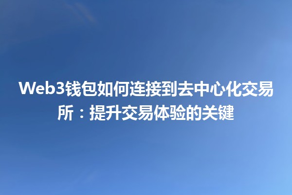 Web3钱包如何连接到去中心化交易所:提升交易体验的关键 Web3钱包如何连接到去中心化交易所:提升交易体验的关键