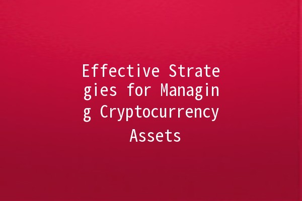 Effective Strategies for Managing Cryptocurrency Assets 💎🔒 Effective Strategies for Managing Cryptocurrency Assets 💎🔒