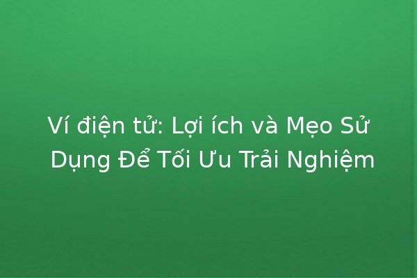 Ví điện tử: Lợi ích và Mẹo Sử Dụng Để Tối Ưu Trải Nghiệm 💳📱 Ví điện tử: Lợi ích và Mẹo Sử Dụng Để Tối Ưu Trải Nghiệm 💳📱