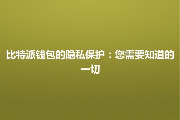 比特派钱包的隐私保护🔒:您需要知道的一切 比特派钱包的隐私保护🔒:您需要知道的一切