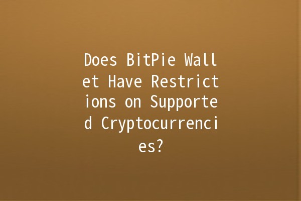 Does BitPie Wallet Have Restrictions on Supported Cryptocurrencies? 🔒💰 Does BitPie Wallet Have Restrictions on Supported Cryptocurrencies? 🔒💰