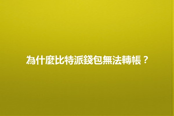 為什麼比特派錢包無法轉帳?🔒💸 為什麼比特派錢包無法轉帳?🔒💸