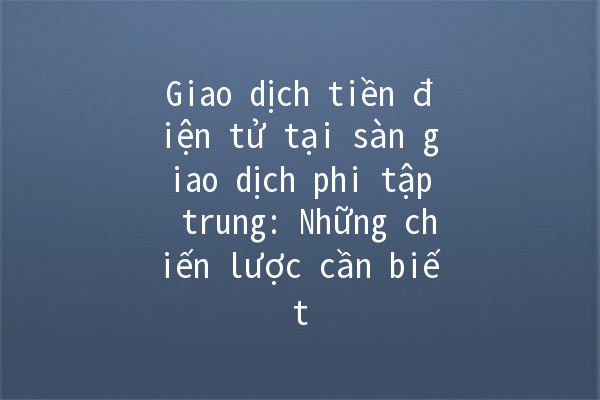 Giao dịch tiền điện tử tại sàn giao dịch phi tập trung: Những chiến lược cần biết 🚀💰 Giao dịch tiền điện tử tại sàn giao dịch phi tập trung: Những chiến lược cần biết 🚀💰