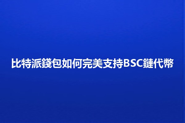 比特派錢包如何完美支持BSC鏈代幣 💼🔗 比特派錢包如何完美支持BSC鏈代幣 💼🔗