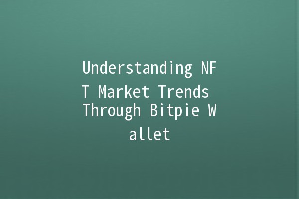 Understanding NFT Market Trends Through Bitpie Wallet 🌐💎