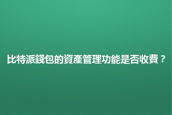 比特派錢包的資產管理功能是否收費？🤔💰