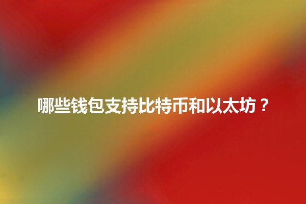 哪些钱包支持比特币和以太坊?🪙🔒 哪些钱包支持比特币和以太坊?🪙🔒