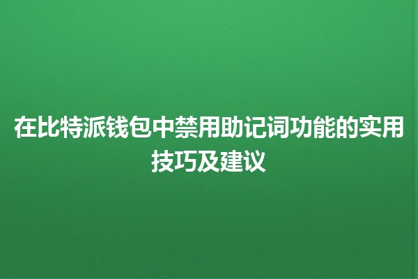 在比特派钱包中禁用助记词功能的实用技巧及建议 🦾💰 在比特派钱包中禁用助记词功能的实用技巧及建议 🦾💰