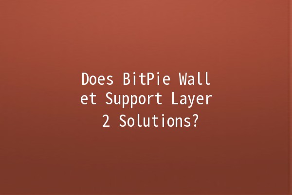 Does BitPie Wallet Support Layer 2 Solutions? 🤔💰 Does BitPie Wallet Support Layer 2 Solutions? 🤔💰