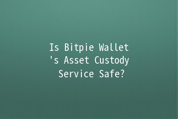 Is Bitpie Wallet's Asset Custody Service Safe? 🔒💰 Is Bitpie Wallet's Asset Custody Service Safe? 🔒💰
