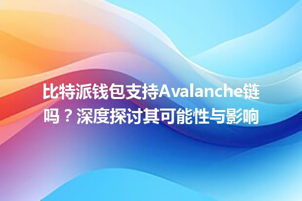 比特派钱包支持Avalanche链吗？深度探讨其可能性与影响
