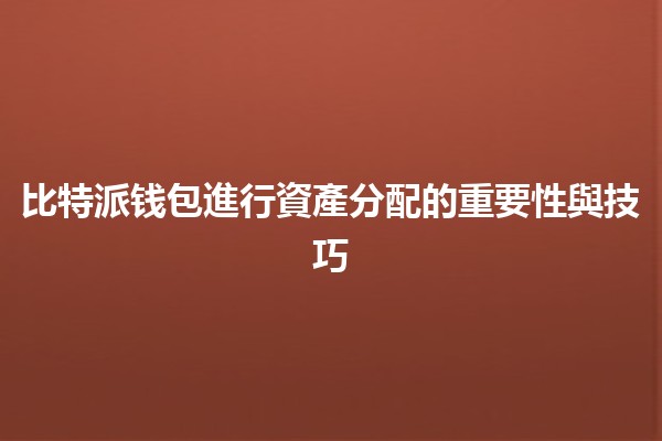 📈 比特派钱包進行資產分配的重要性與技巧 📈 比特派钱包進行資產分配的重要性與技巧