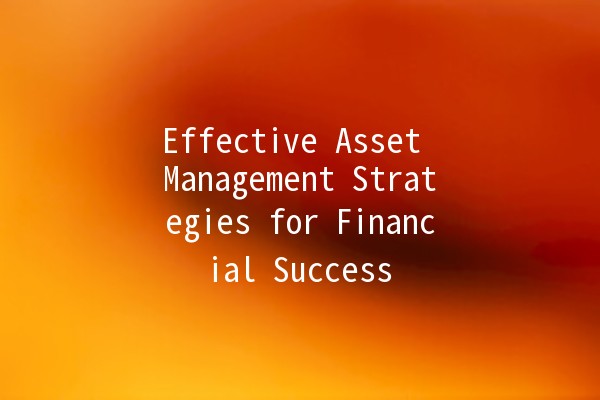Effective Asset Management Strategies for Financial Success 💼📈 Effective Asset Management Strategies for Financial Success 💼📈
