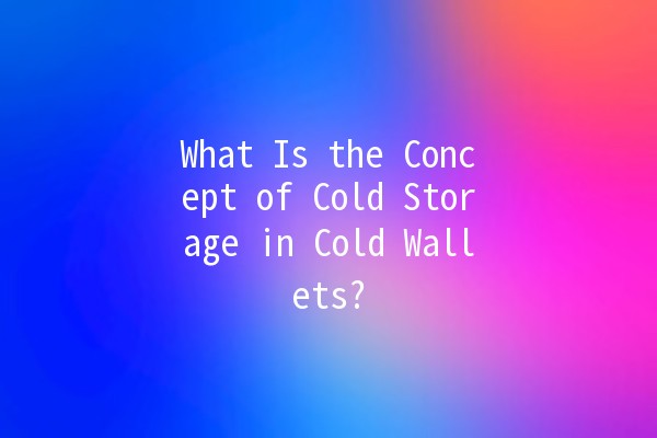 What Is the Concept of Cold Storage in Cold Wallets? 🔒💰 What Is the Concept of Cold Storage in Cold Wallets? 🔒💰