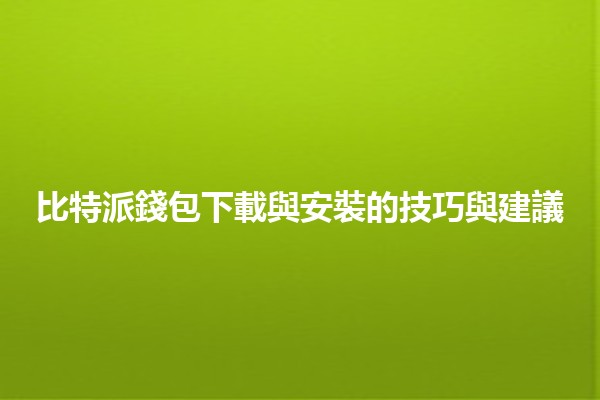 比特派錢包下載與安裝的技巧與建議 💼📲
