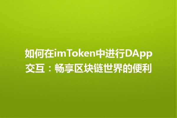 如何在imToken中进行DApp交互：畅享区块链世界的便利