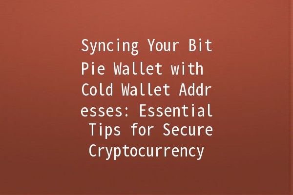 Syncing Your BitPie Wallet with Cold Wallet Addresses: Essential Tips for Secure Cryptocurrency Management 🔒💰 Syncing Your BitPie Wallet with Cold Wallet Addresses: Essential Tips for Secure Cryptocurrency Management 🔒💰
