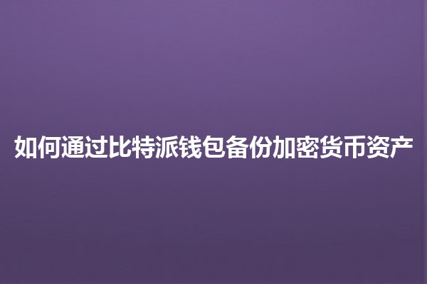 📦 如何通过比特派钱包备份加密货币资产 🔒 📦 如何通过比特派钱包备份加密货币资产 🔒