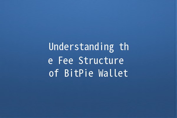 Understanding the Fee Structure of BitPie Wallet 💰🔍 Understanding the Fee Structure of BitPie Wallet 💰🔍