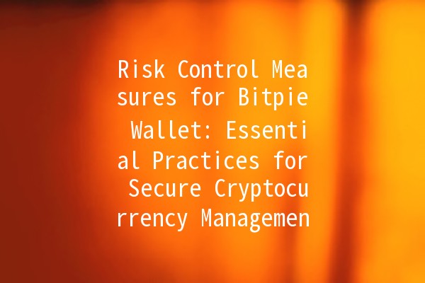 Risk Control Measures for Bitpie Wallet: Essential Practices for Secure Cryptocurrency Management 🔒💰 Risk Control Measures for Bitpie Wallet: Essential Practices for Secure Cryptocurrency Management 🔒💰