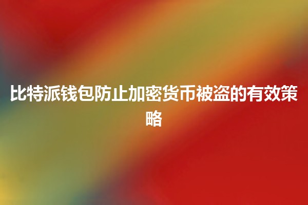 比特派钱包防止加密货币被盗的有效策略💰🔒 比特派钱包防止加密货币被盗的有效策略💰🔒