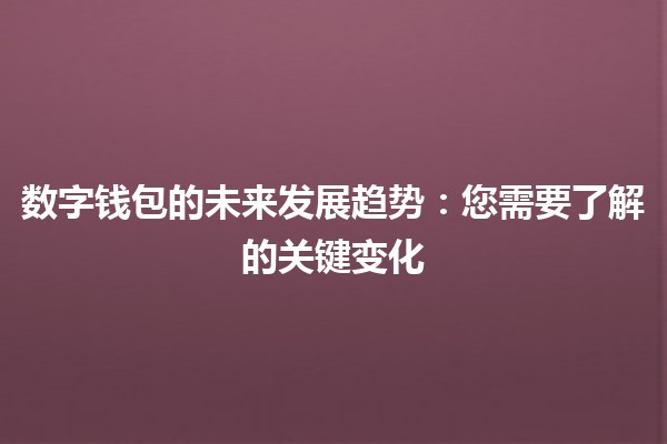 数字钱包的未来发展趋势:您需要了解的关键变化 💼💳 数字钱包的未来发展趋势:您需要了解的关键变化 💼💳